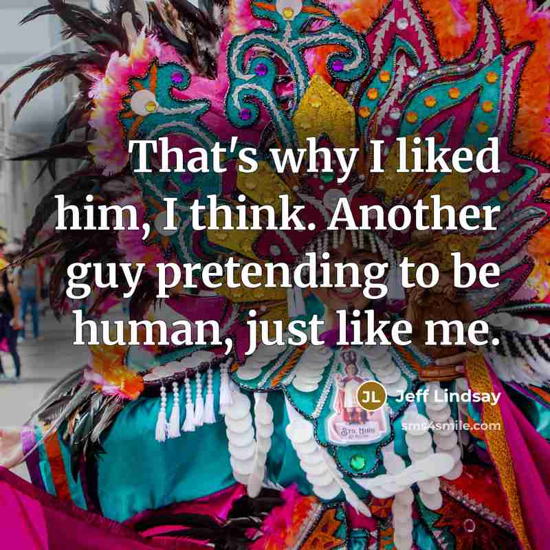 “That's why I liked him, I think. Another guy pretending…” quote by Jeff Lindsay
