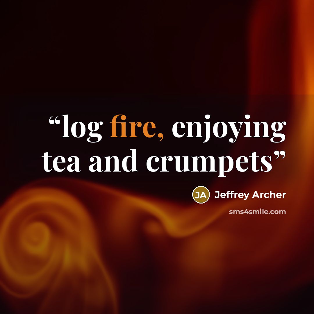 “log fire, enjoying tea and crumpets” quote by Jeffrey Archer