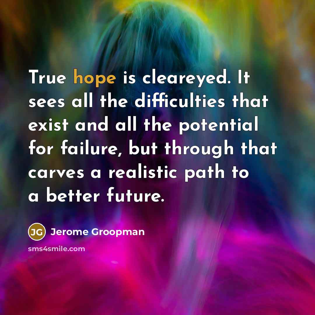 “True hope is cleareyed. It sees all the difficulties that…” quote by Jerome Groopman