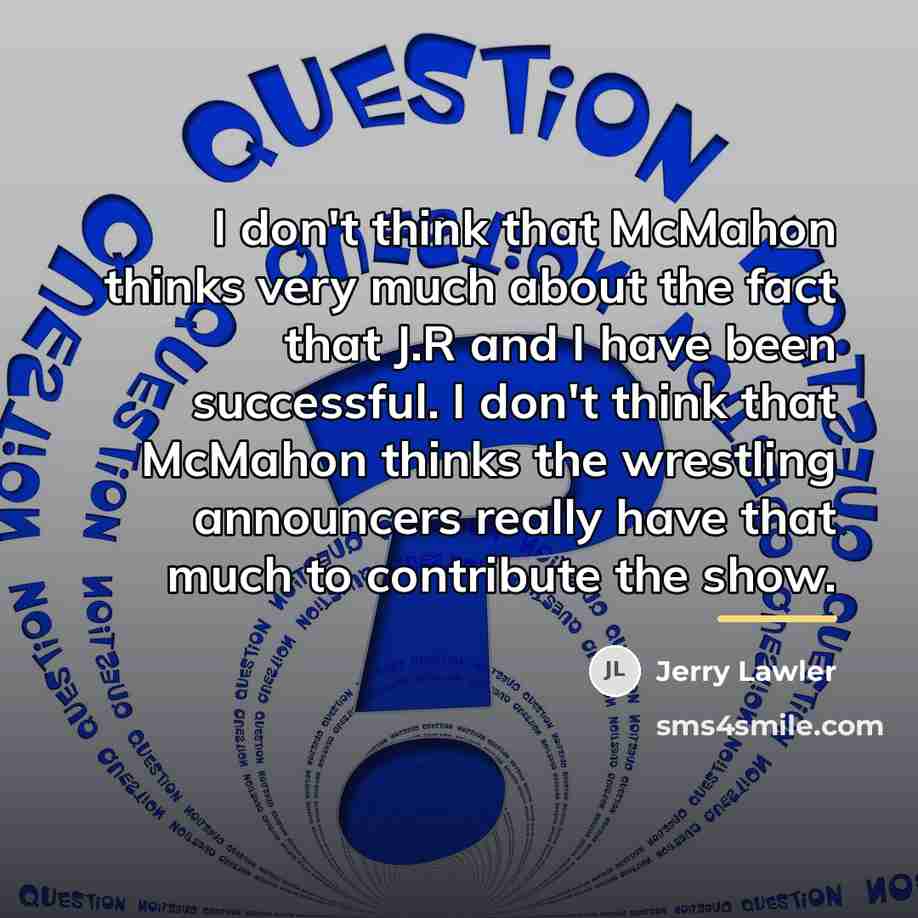 “I don't think that McMahon thinks very much about the…” quote by Jerry Lawler