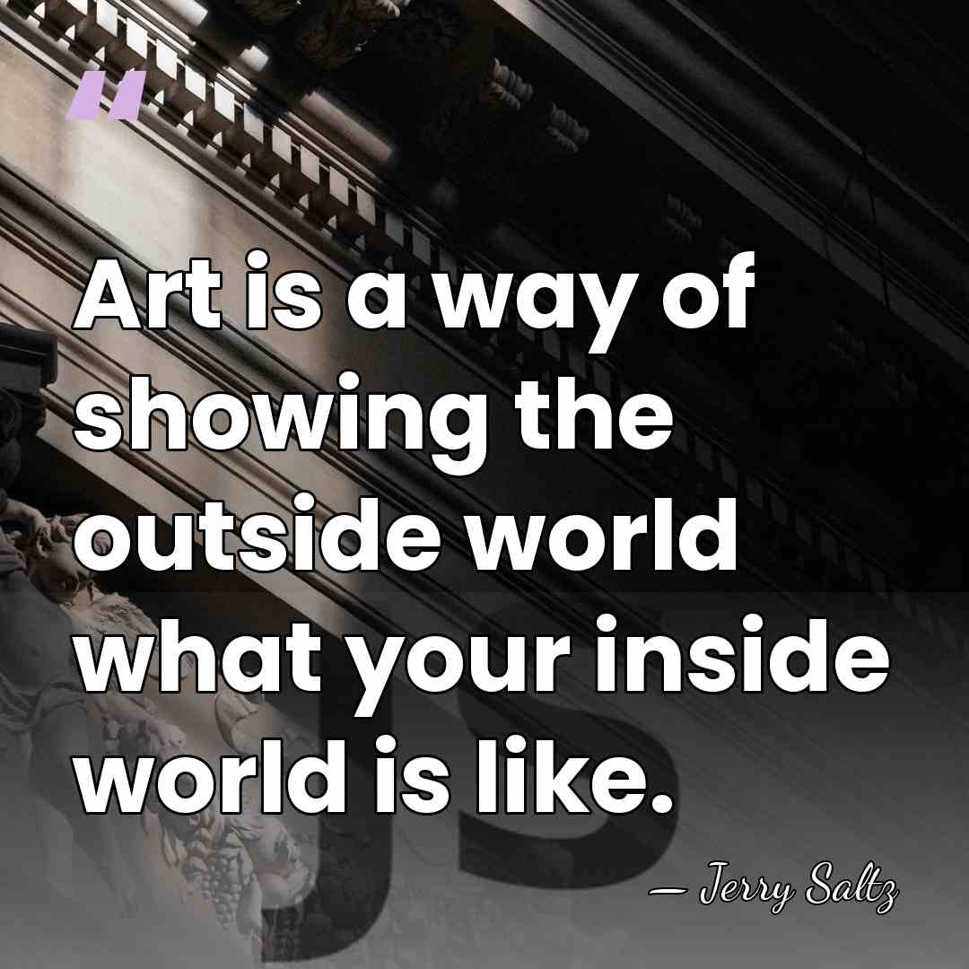 Art is a way of showing the outside world what your inside&hellip; - Jerry Saltz