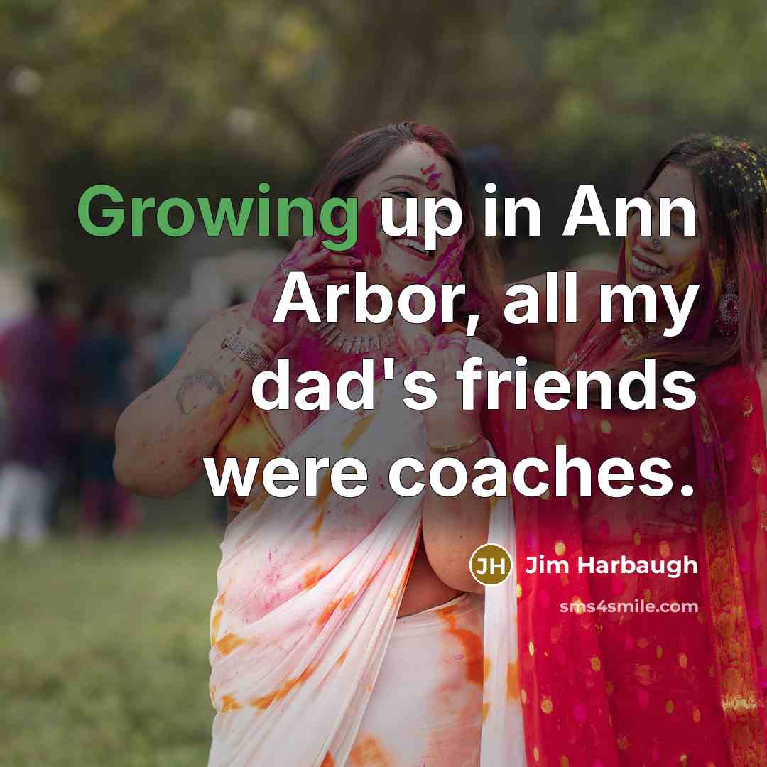 “Growing up in Ann Arbor, all my dad's friends were…” quote by Jim Harbaugh