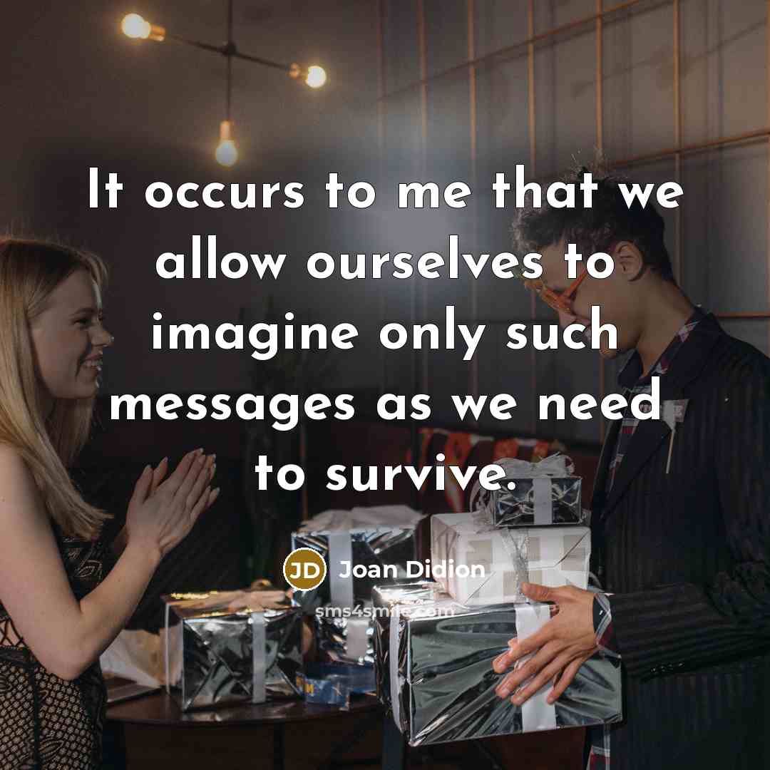 “It occurs to me that we allow ourselves to imagine…” quote by Joan Didion