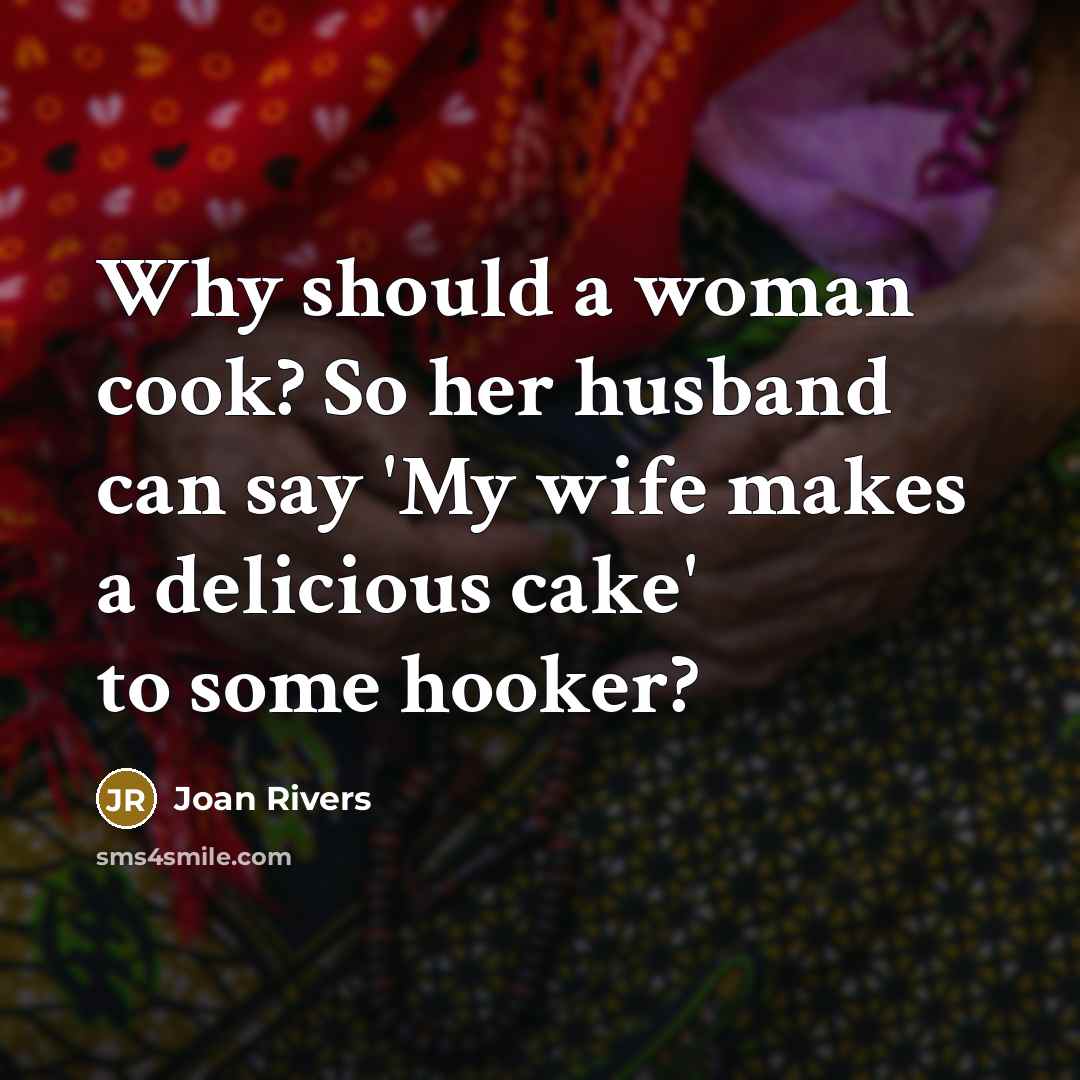 “Why should a woman cook? So her husband can say…” quote by Joan Rivers
