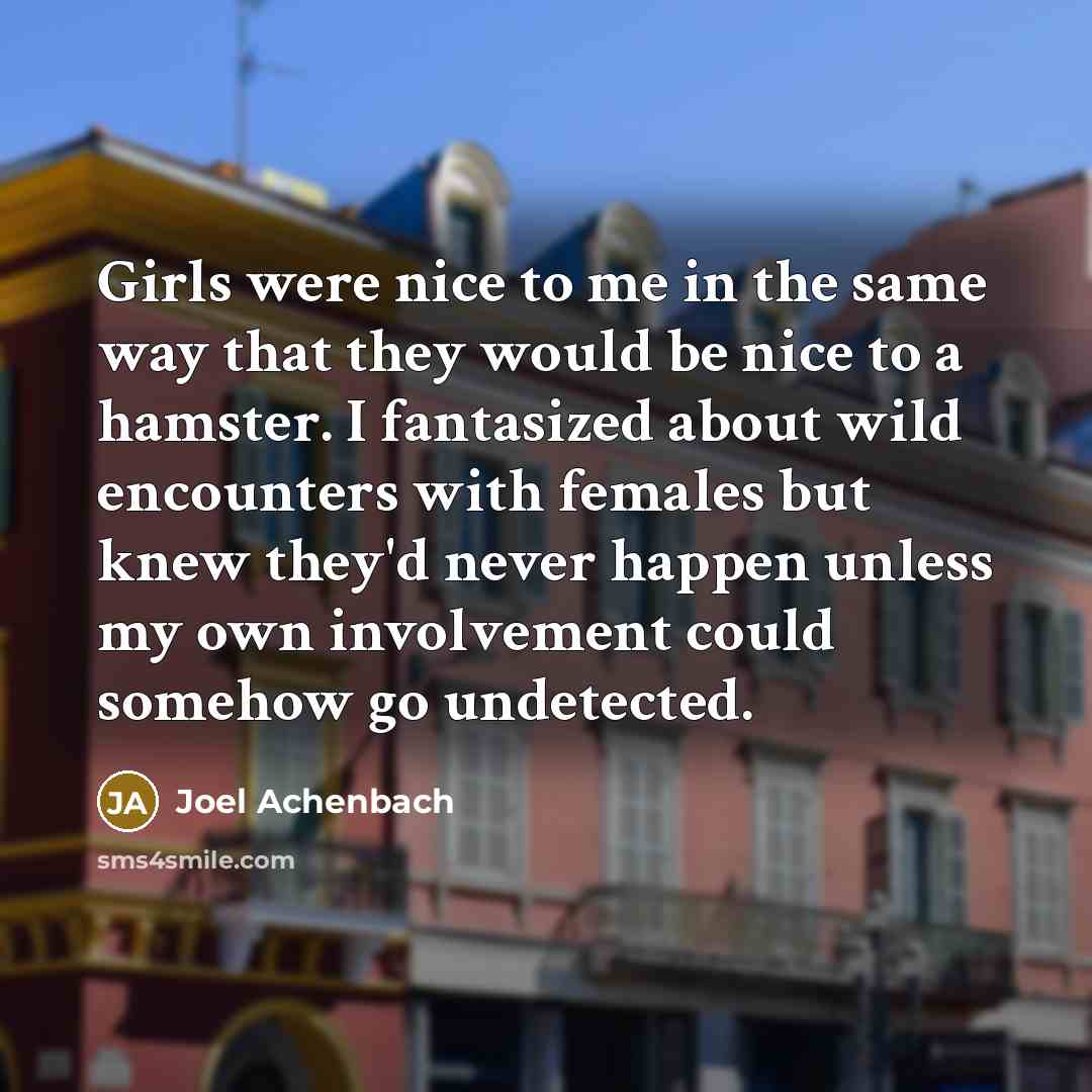 “Girls were nice to me in the same way that…” quote by Joel Achenbach
