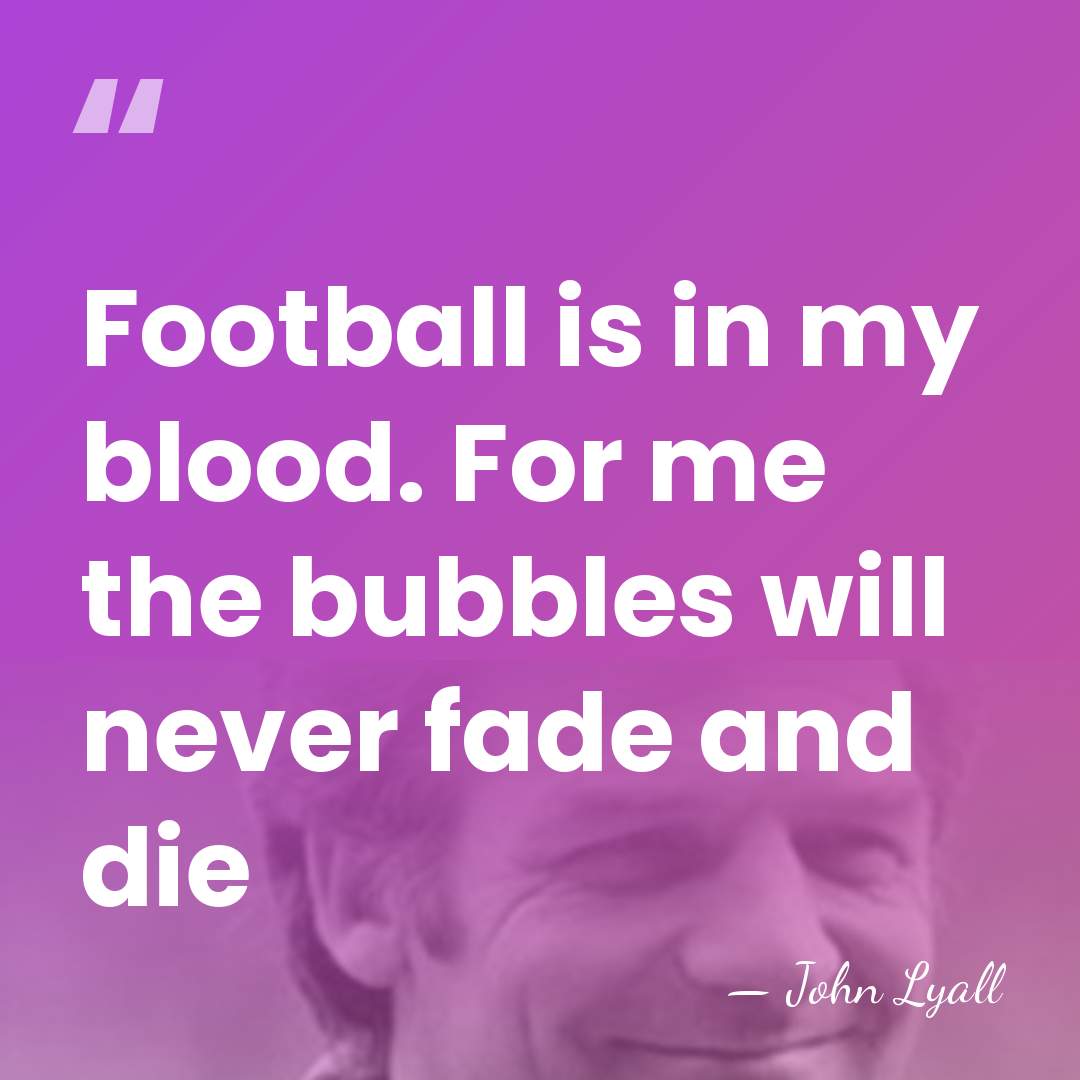 Football is in my blood. For me the bubbles will never fade&hellip; - John Lyall