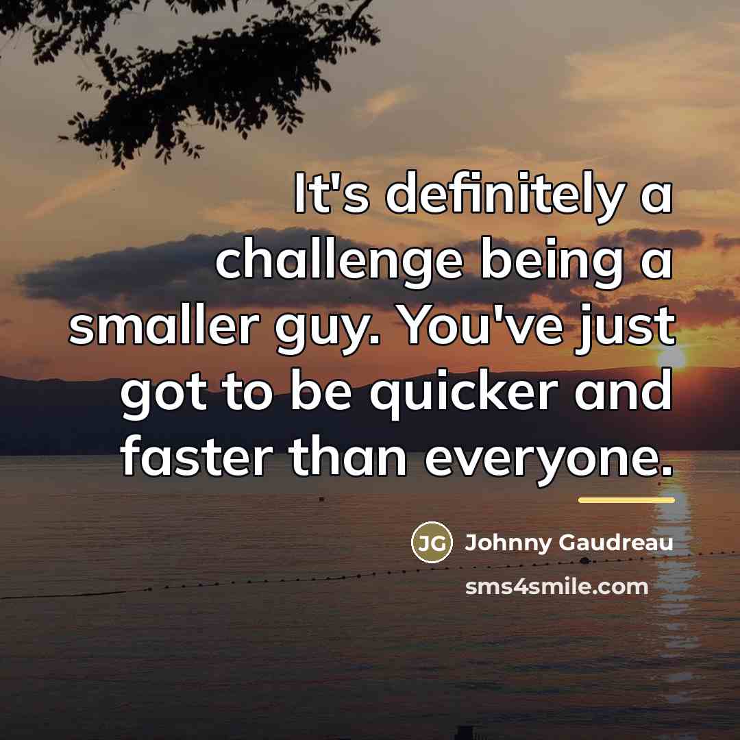 “It's definitely a challenge being a smaller guy. You've just…” quote by Johnny Gaudreau