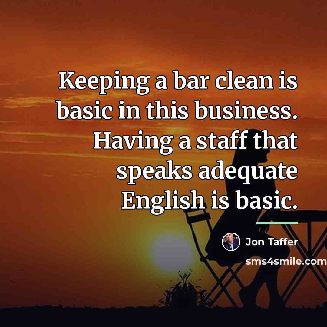 “Keeping a bar clean is basic in this business. Having…” quote by Jon Taffer