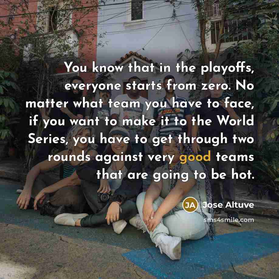 “You know that in the playoffs, everyone starts from zero.…” quote by Jose Altuve