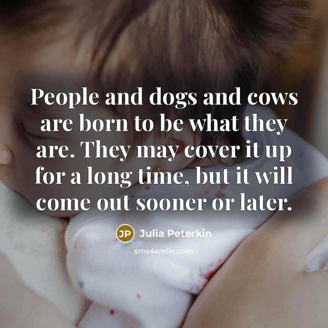 “People and dogs and cows are born to be what…” quote by Julia Peterkin