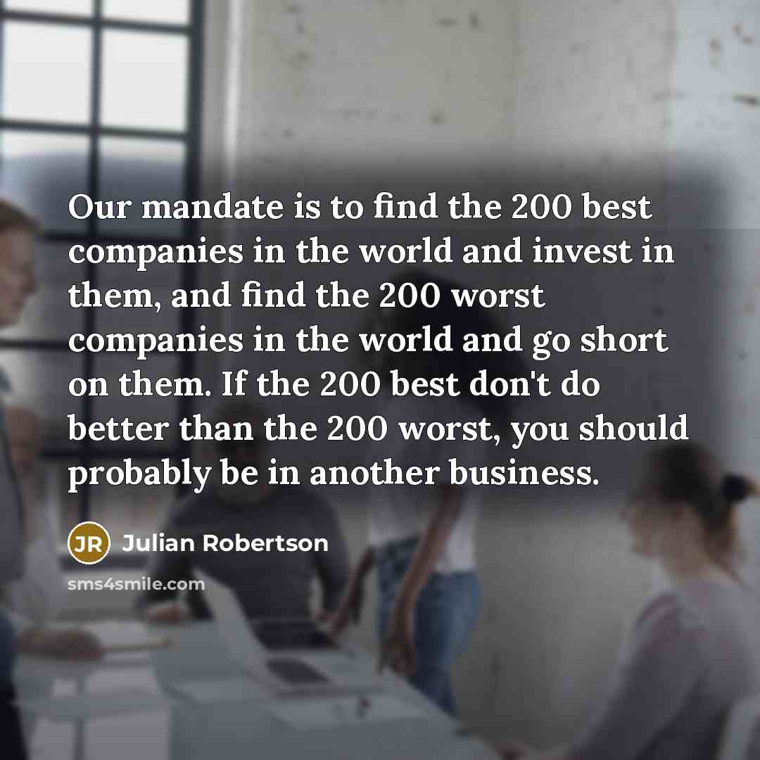 “Our mandate is to find the 200 best companies in…” quote by Julian Robertson