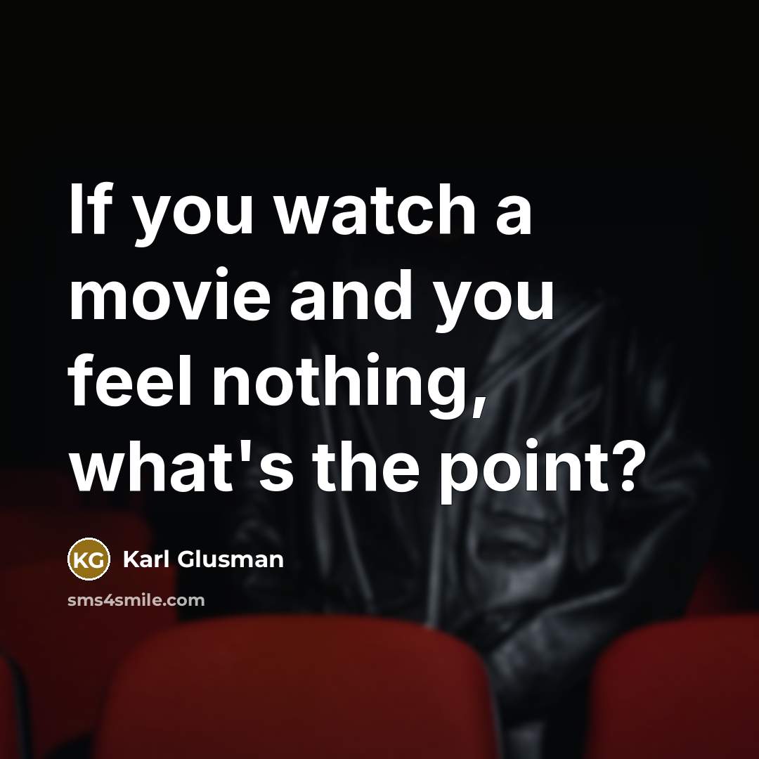 “If you watch a movie and you feel nothing, what's…” quote by Karl Glusman