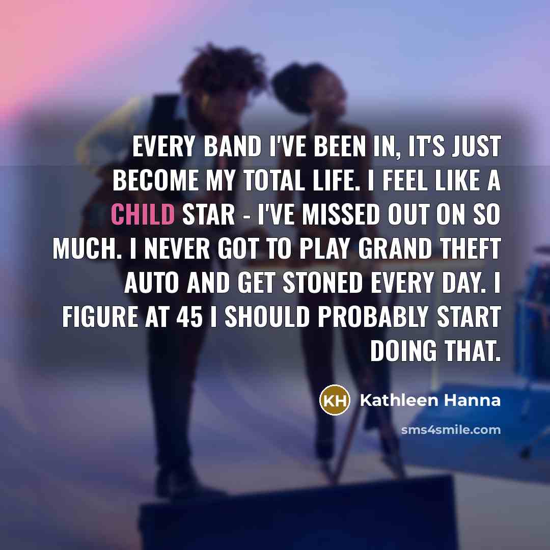 “Every band I've been in, it's just become my total…” quote by Kathleen Hanna