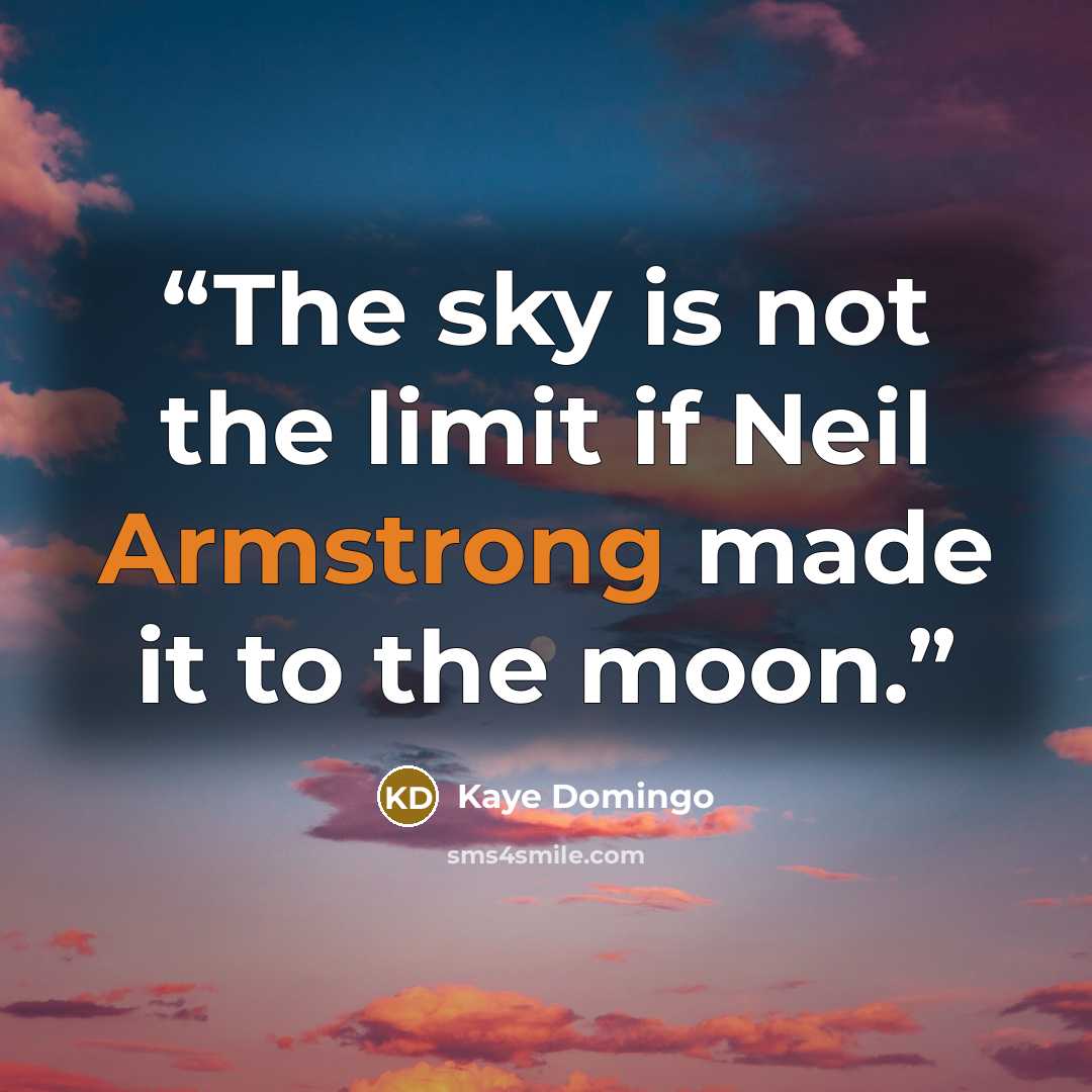 “The sky is not the limit if Neil Armstrong made it to the moon.” quote by Kaye Domingo