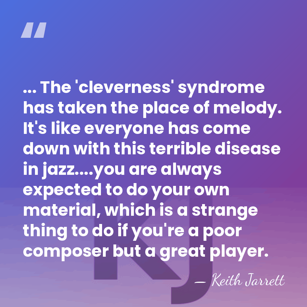 ... The 'cleverness' syndrome has taken the place of melody. It's like&hellip; - Keith Jarrett