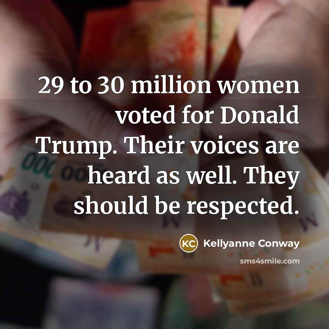 “29 to 30 million women voted for Donald Trump. Their…” quote by Kellyanne Conway