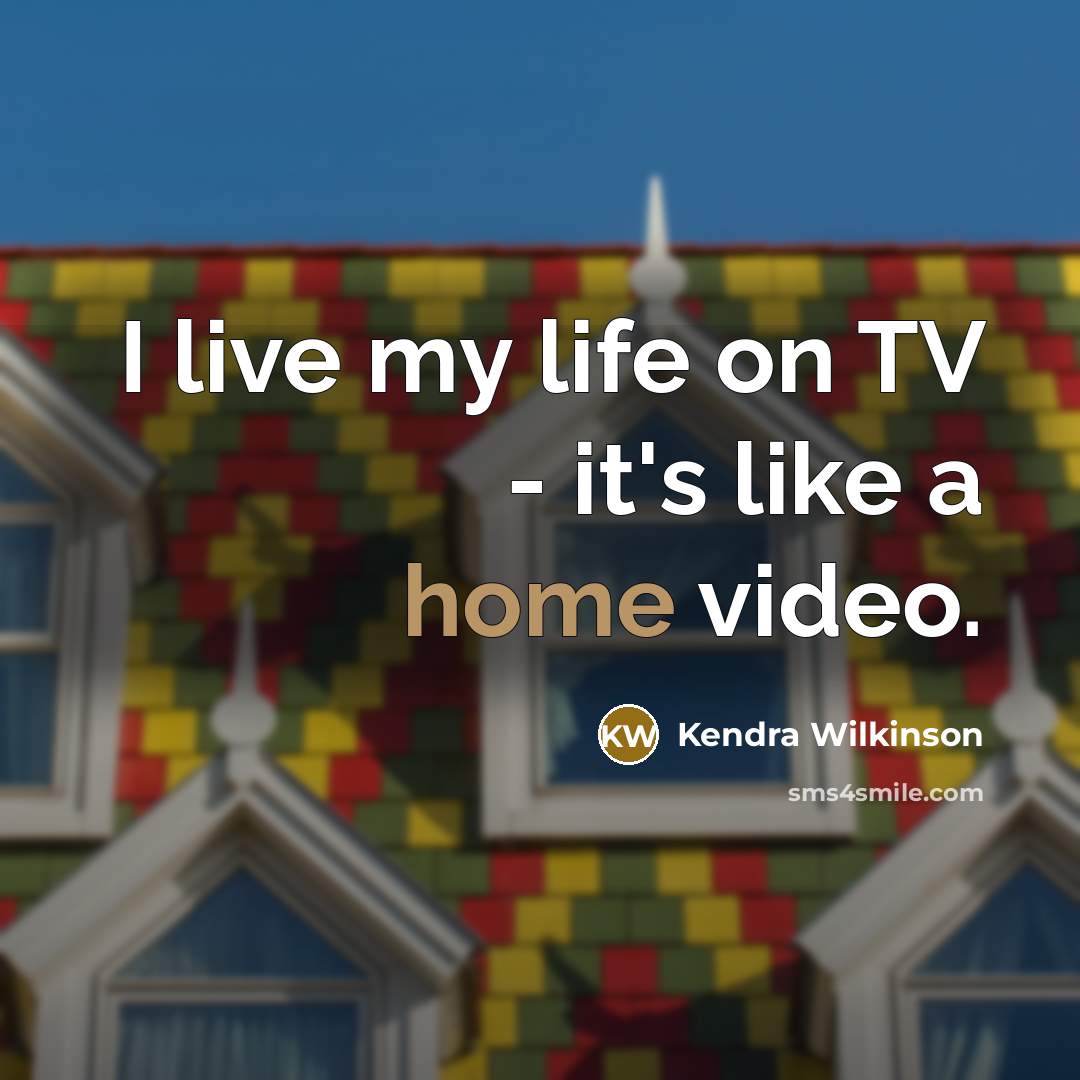 “I live my life on TV - it's like a…” quote by Kendra Wilkinson