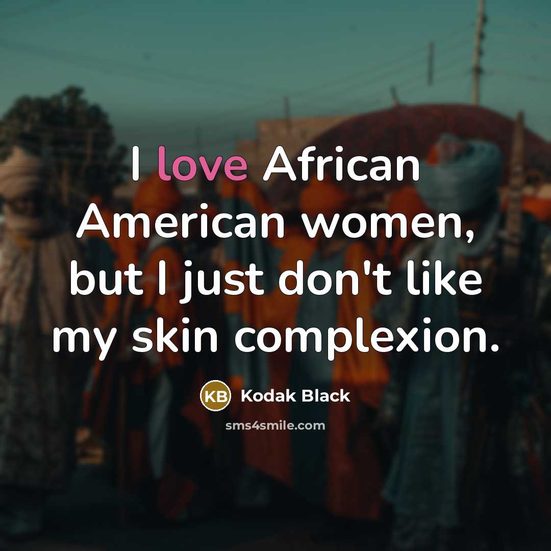 “I love African American women, but I just don't like…” quote by Kodak Black