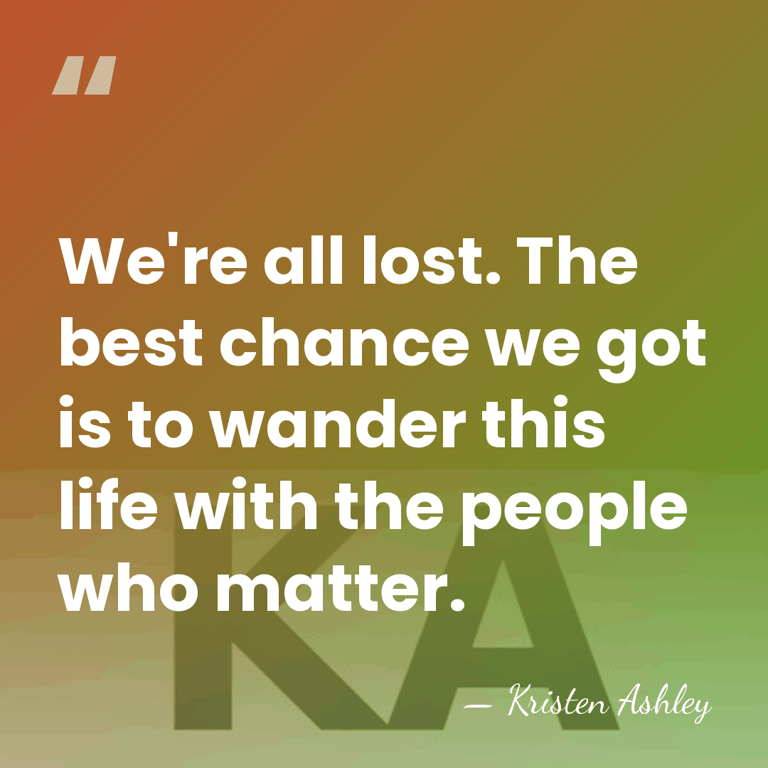 We're all lost. The best chance we got is to wander this&hellip; - Kristen Ashley