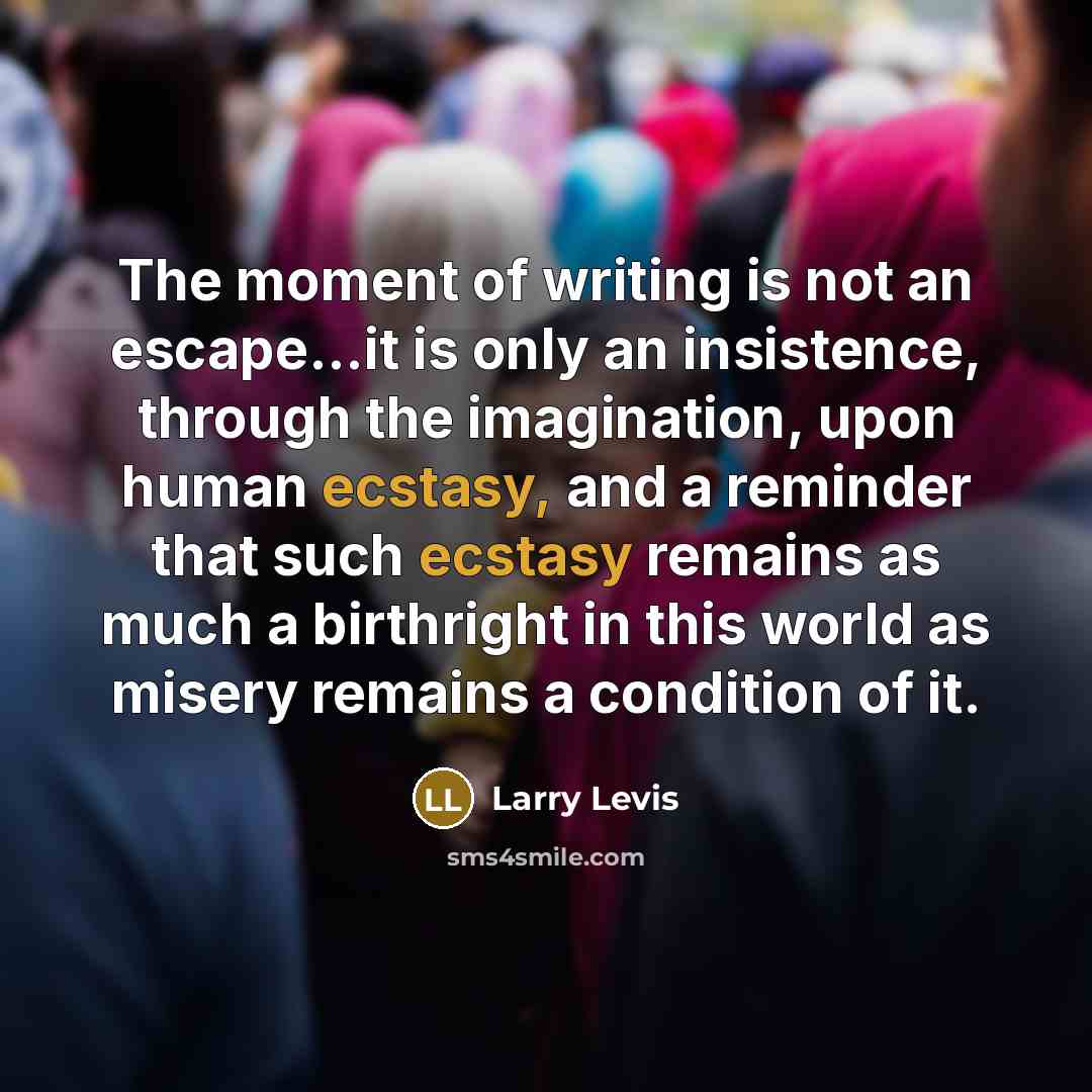 “The moment of writing is not an escape...it is only…” quote by Larry Levis