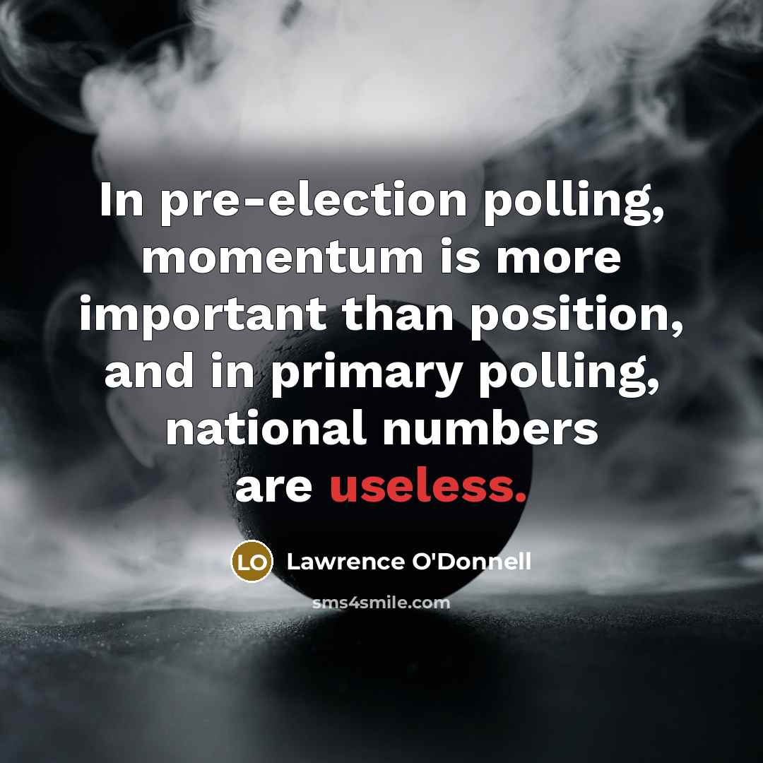“In pre-election polling, momentum is more important than position, and…” quote by Lawrence O'Donnell