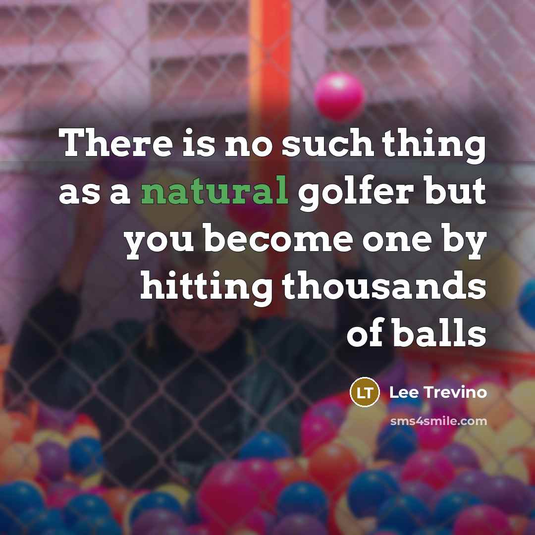 “There is no such thing as a natural golfer but…” quote by Lee Trevino