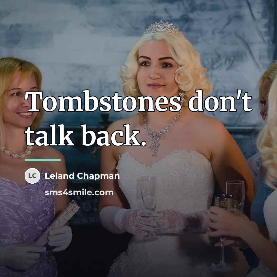 “Tombstones don't talk back.…” quote by Leland Chapman