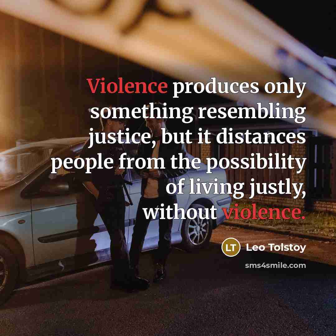 “Violence produces only something resembling justice, but it distances people…” quote by Leo Tolstoy