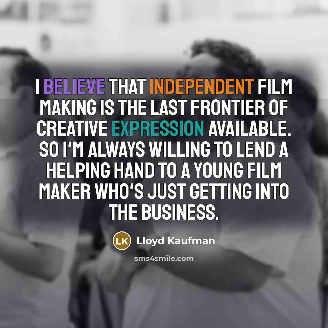 “I believe that independent film making is the last frontier…” quote by Lloyd Kaufman