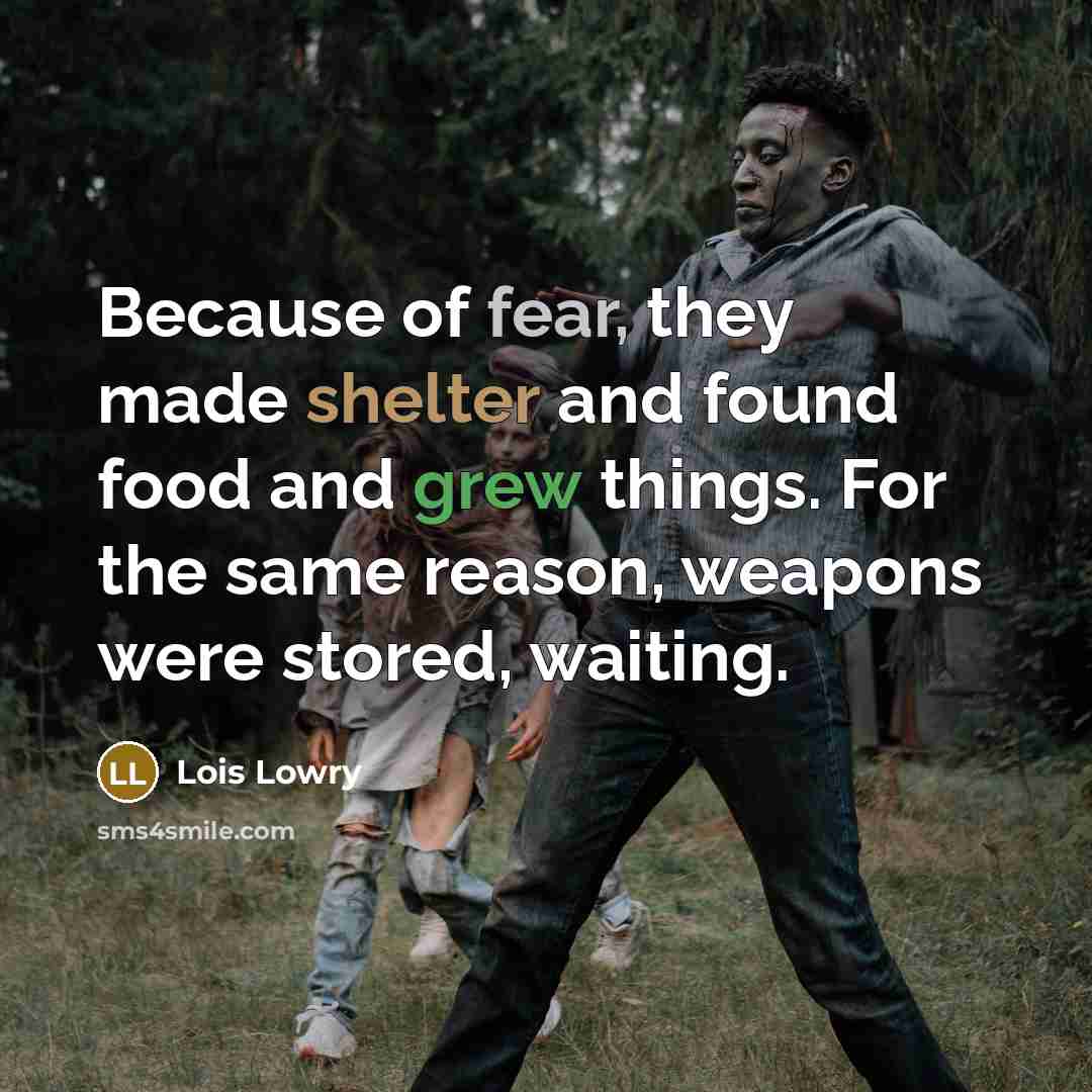 “Because of fear, they made shelter and found food and…” quote by Lois Lowry