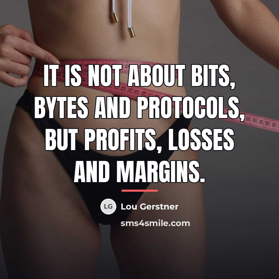 “It is not about bits, bytes and protocols, but profits,…” quote by Lou Gerstner