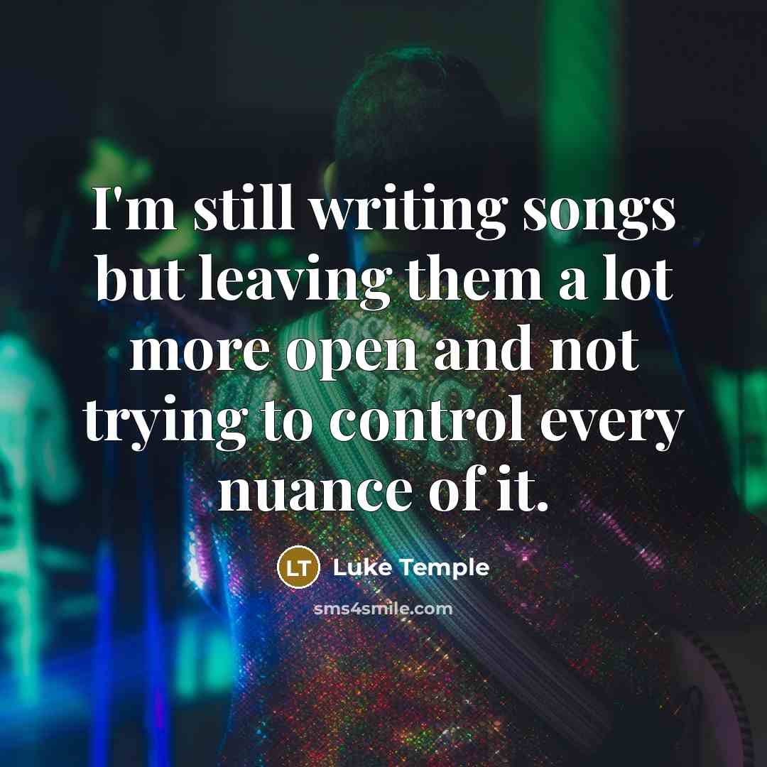 “I'm still writing songs but leaving them a lot more…” quote by Luke Temple