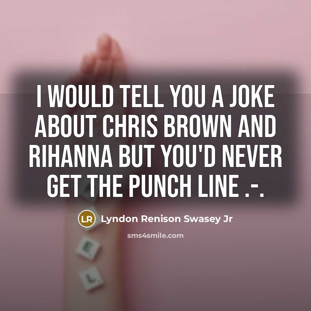 “I would tell you a joke about Chris Brown and…” quote by Lyndon Renison Swasey Jr