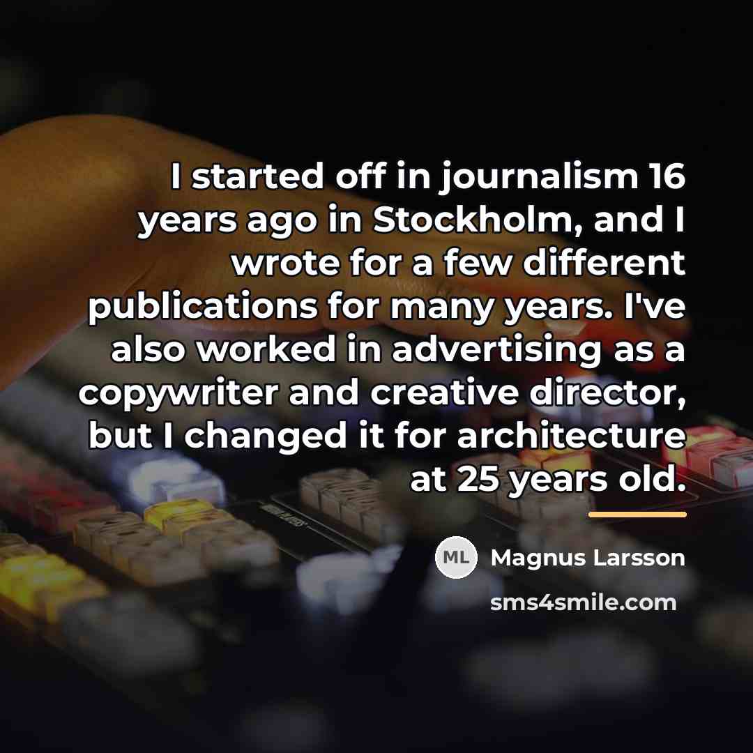 “I started off in journalism 16 years ago in Stockholm,…” quote by Magnus Larsson