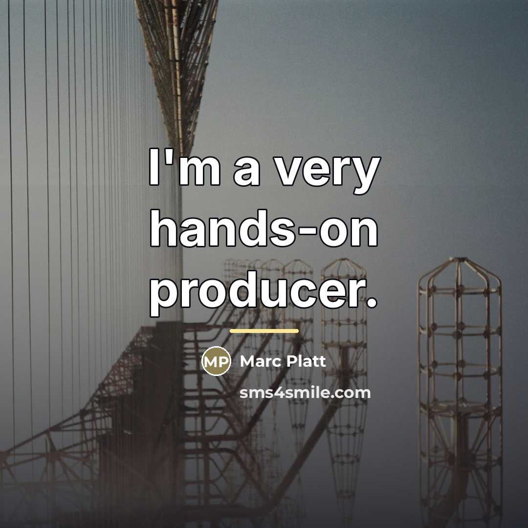 “I'm a very hands-on producer.…” quote by Marc Platt