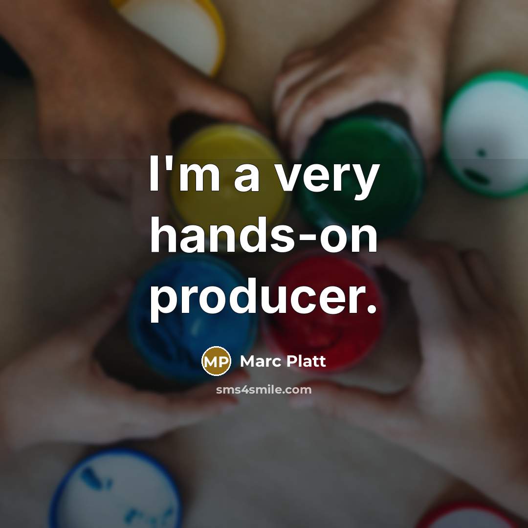 “I'm a very hands-on producer.” quote by Marc Platt