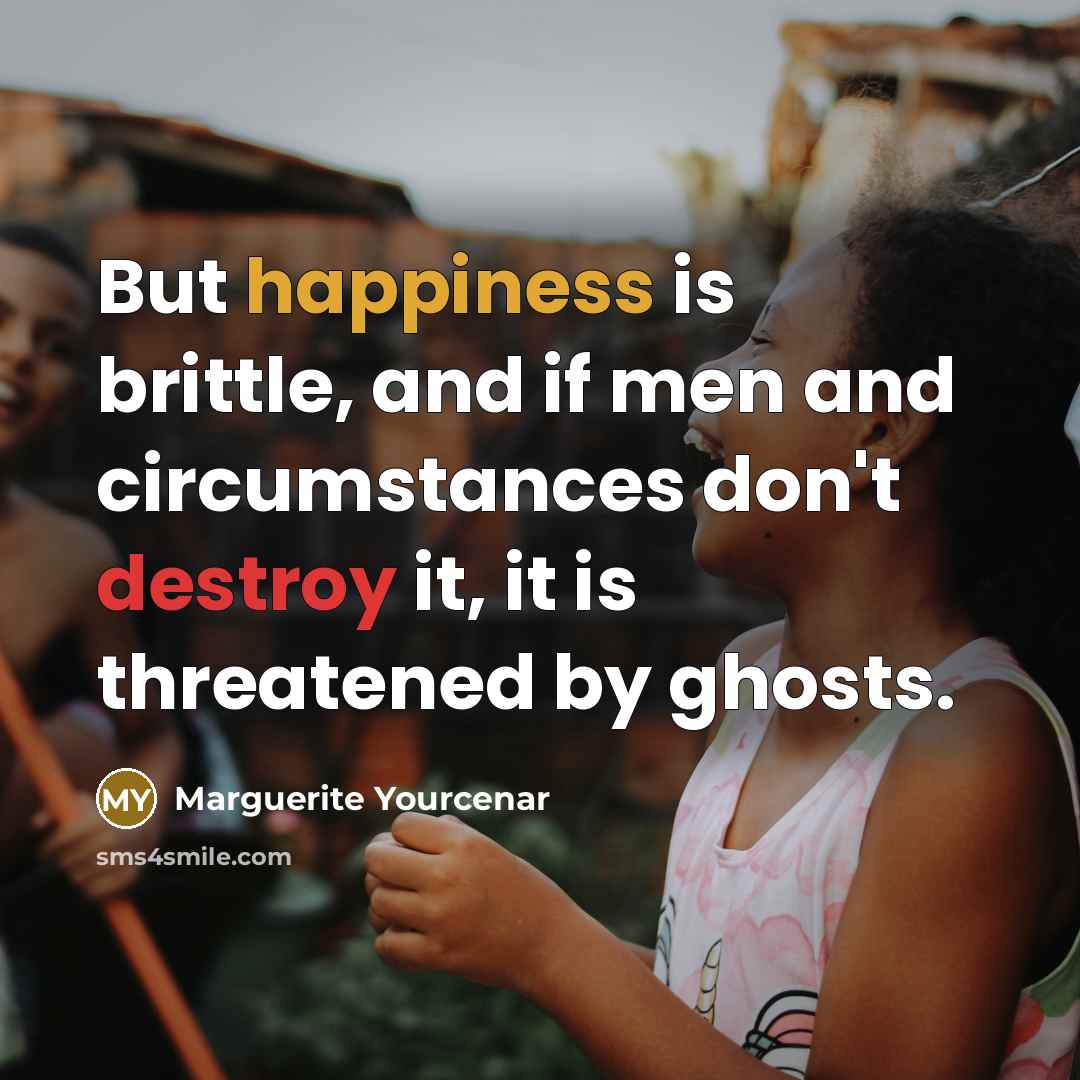 “But happiness is brittle, and if men and circumstances don't…” quote by Marguerite Yourcenar