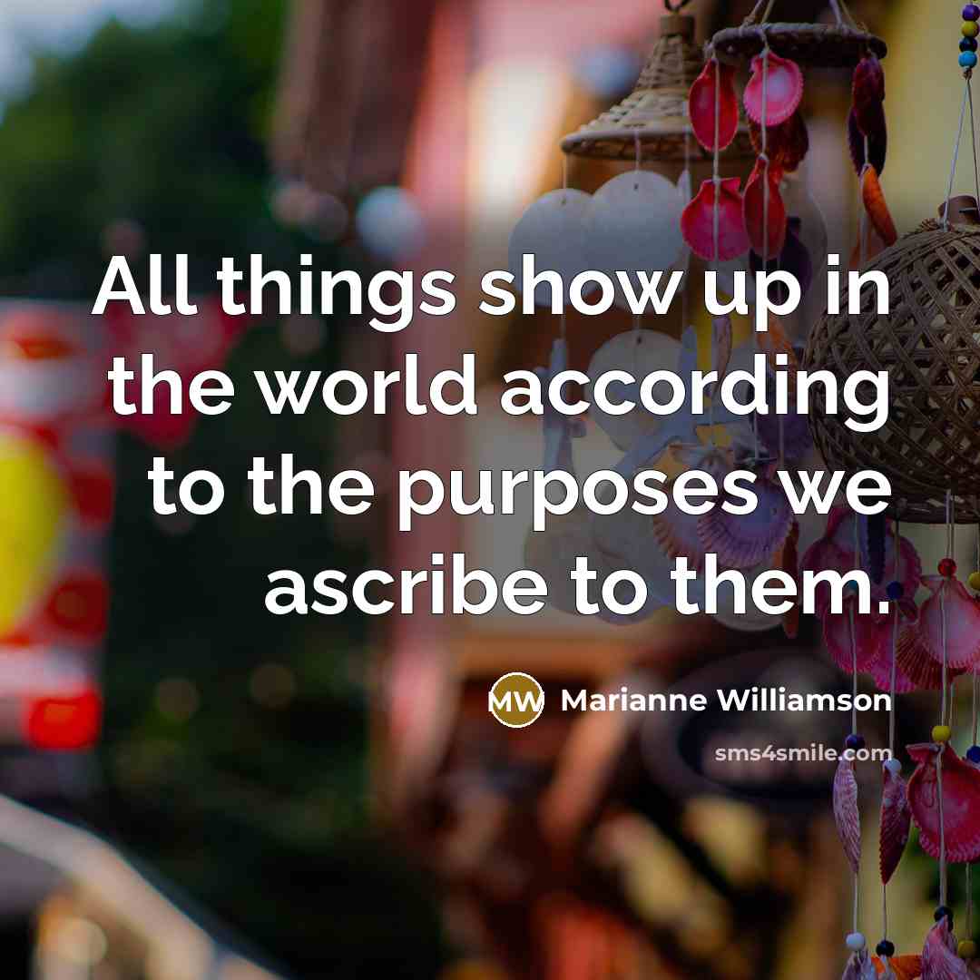 “All things show up in the world according to the…” quote by Marianne Williamson