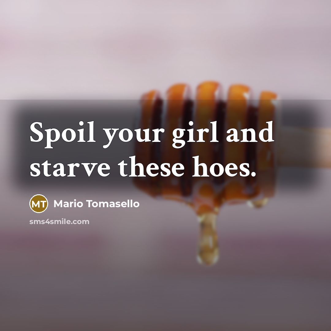 “Spoil your girl and starve these hoes.…” quote by Mario Tomasello