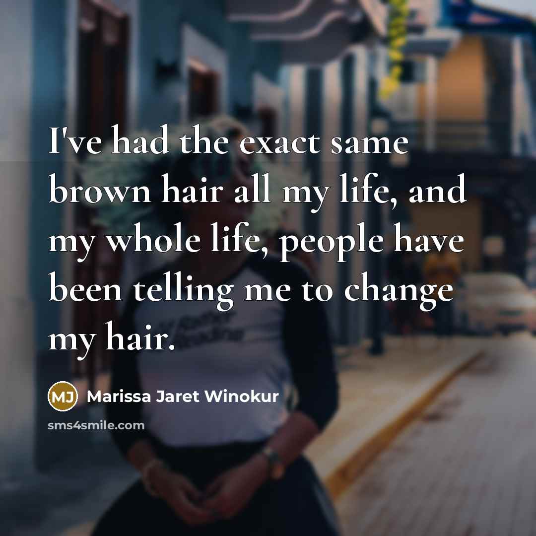 “I've had the exact same brown hair all my life,…” quote by Marissa Jaret Winokur