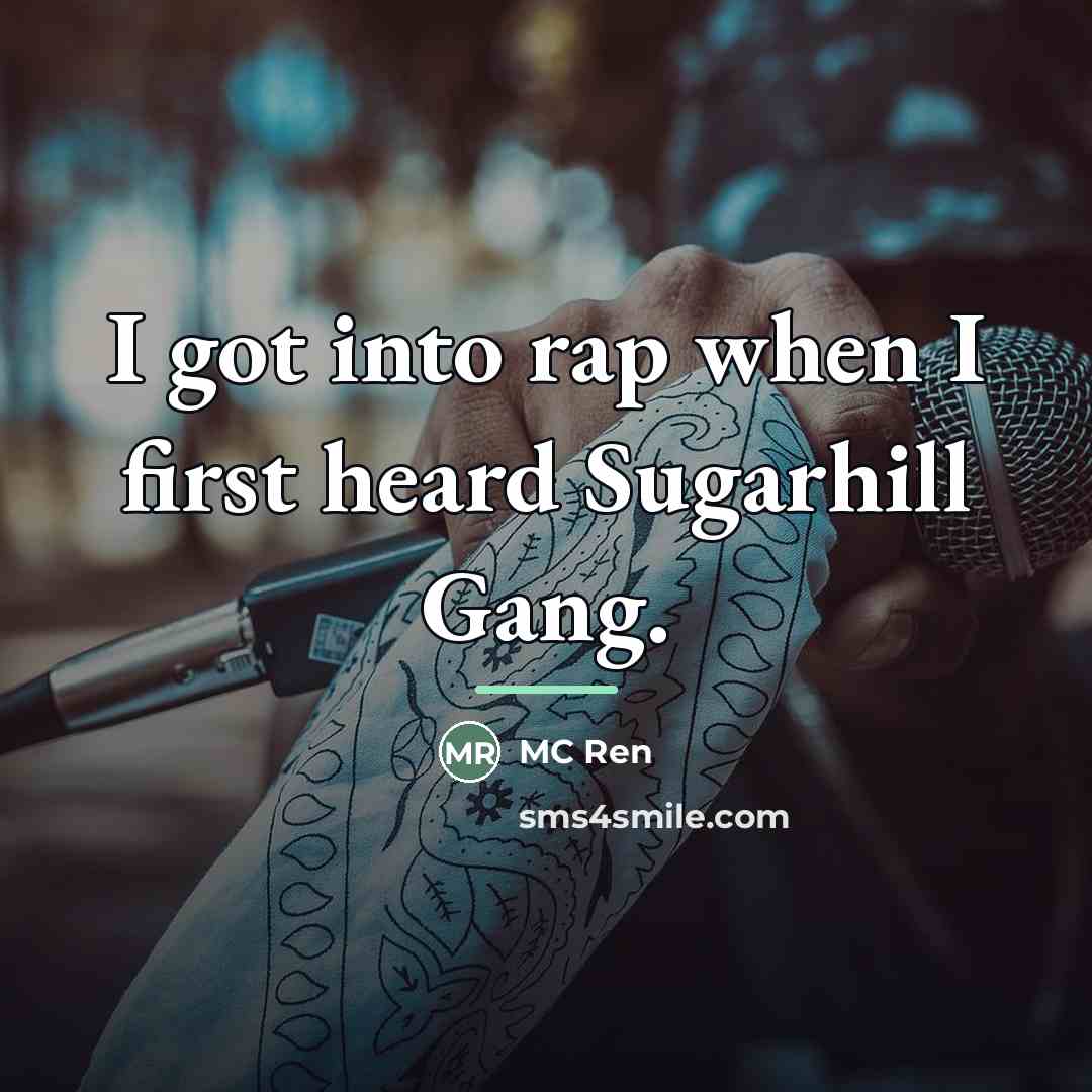 “I got into rap when I first heard Sugarhill Gang.…” quote by MC Ren
