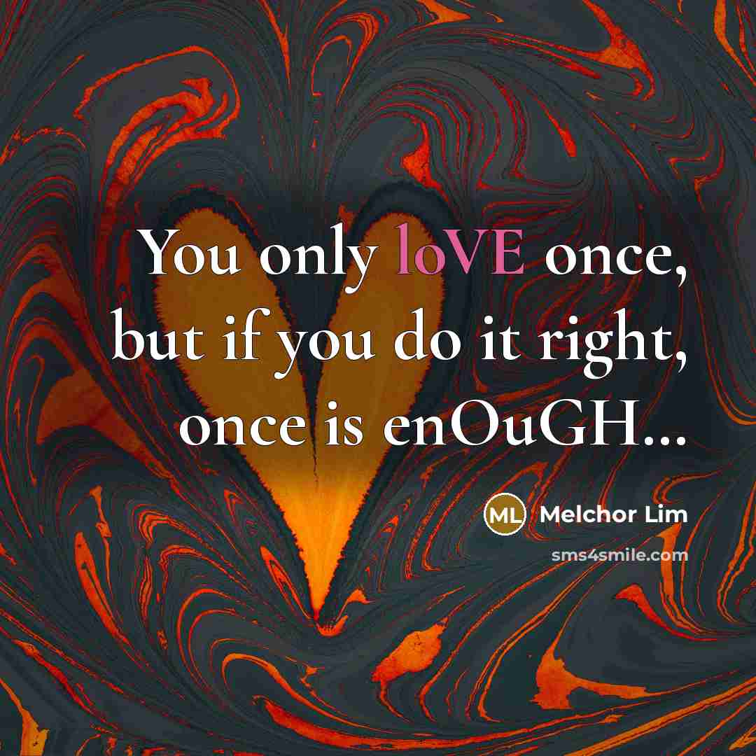 “You only loVE once, but if you do it right,…” quote by Melchor Lim