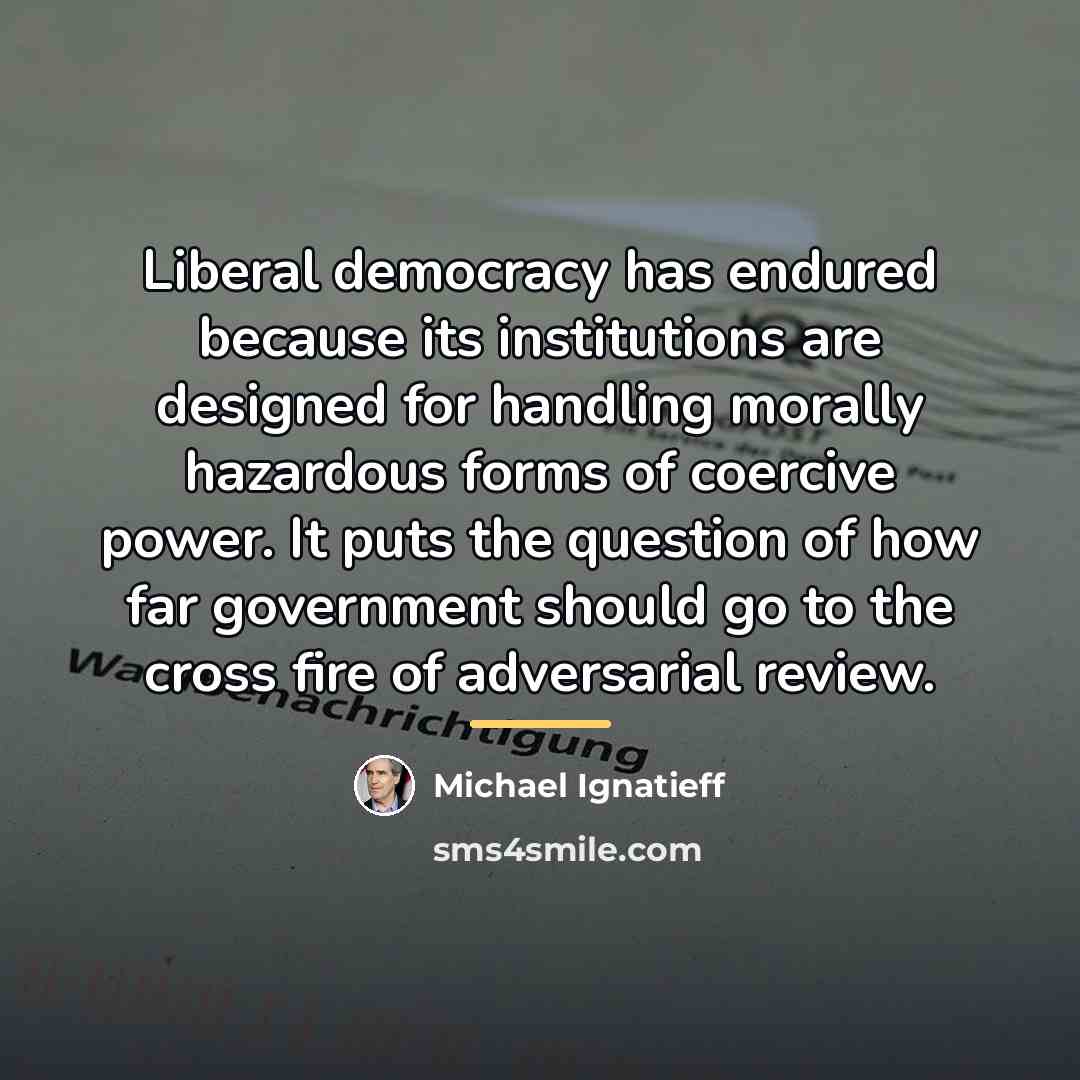 “Liberal democracy has endured because its institutions are designed for…” quote by Michael Ignatieff