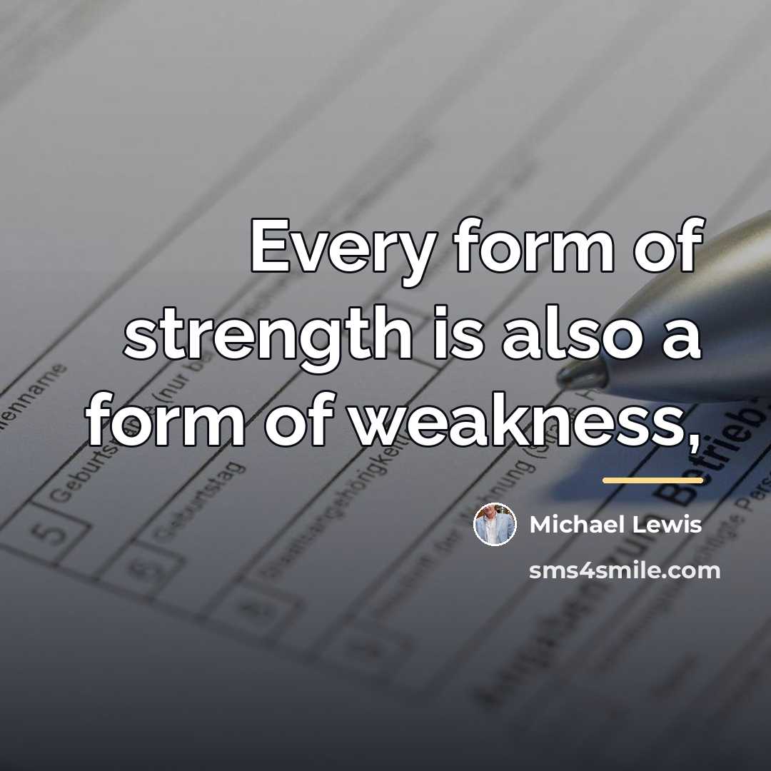 “Every form of strength is also a form of weakness,…” quote by Michael Lewis