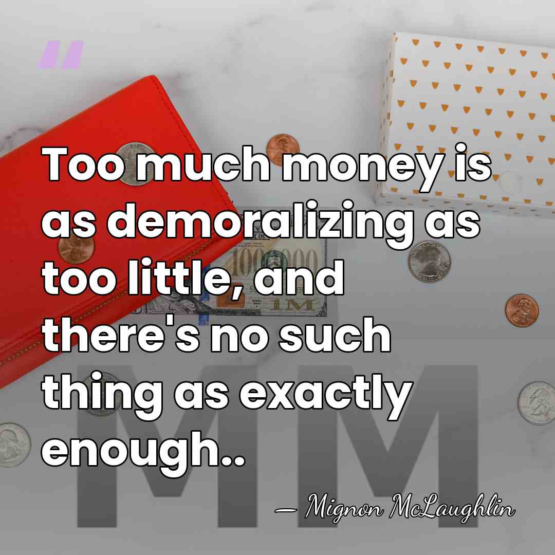 Too much money is as demoralizing as too little, and there's no&hellip; - Mignon McLaughlin