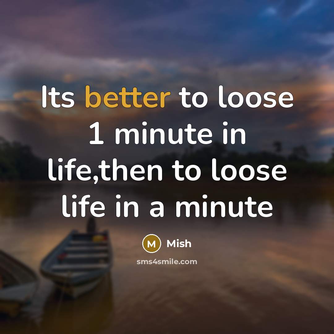 “Its better to loose 1 minute in life,then to loose…” quote by Mish