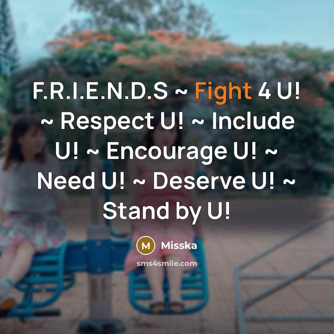“F.R.I.E.N.D.S ~ Fight 4 U! ~ Respect U! ~ Include U! ~ Encourage U! ~ Need U! ~ Deserve U! ~ Stand by U!” quote by Misska