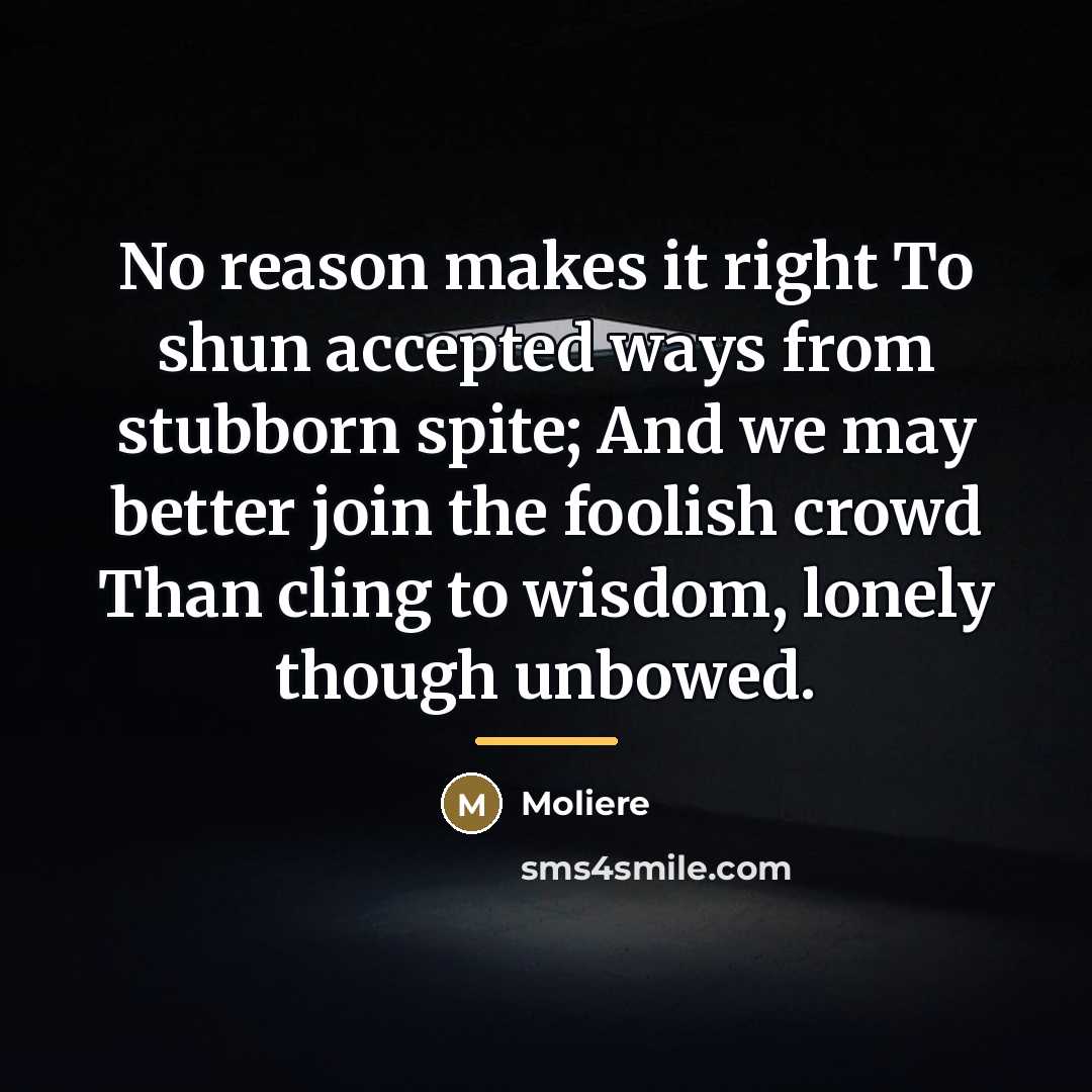 “No reason makes it right To shun accepted ways from…” quote by Moliere