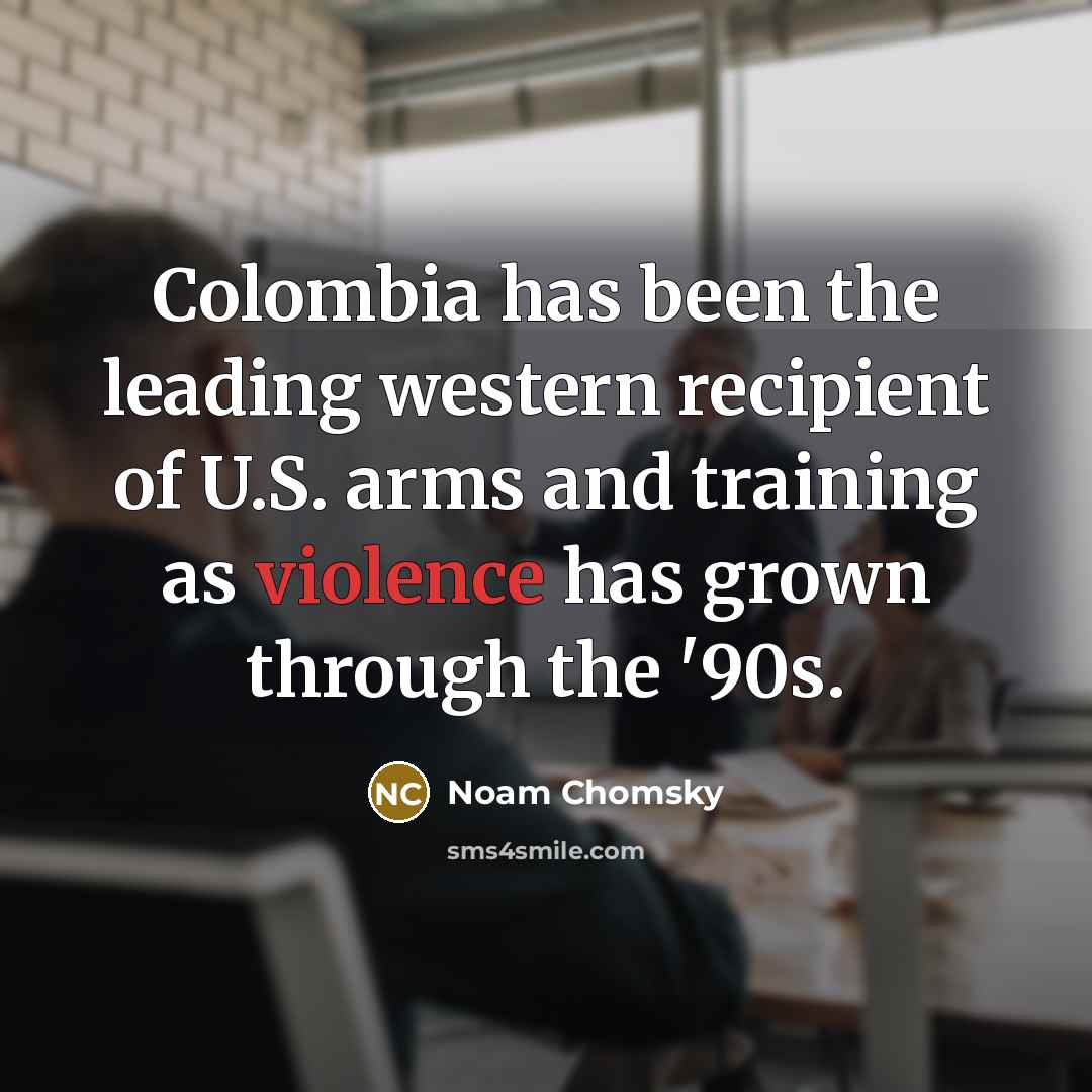 “Colombia has been the leading western recipient of U.S. arms…” quote by Noam Chomsky