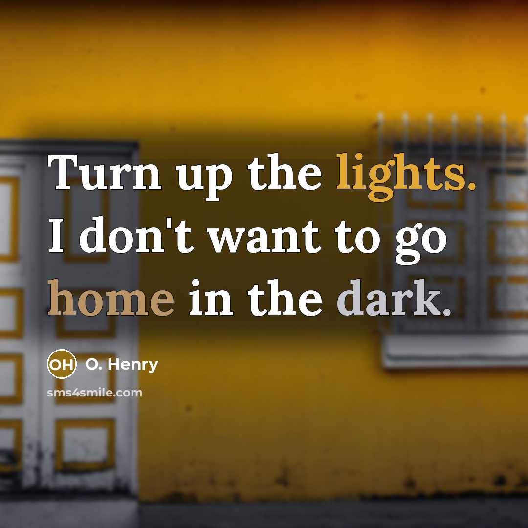 “Turn up the lights. I don't want to go home…” quote by O. Henry